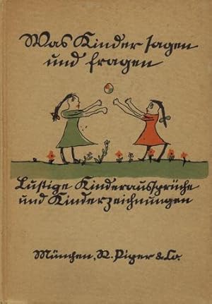 Was Kinder sagen und fragen. Lustige Kinderaussprüche und Kinderzeichnungen gesammelt von einer G...