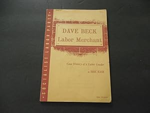 Dave Beck Labor Merchant Case History Of A Labor Leader Eric Hass 1955