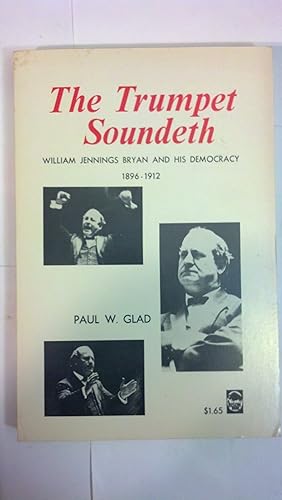 Seller image for The Trumpet Soundeth William Jennings Bryan and His Democracy: 1896-1912 for sale by Early Republic Books