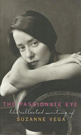 Seller image for The Passionate Eye : The Collected Writing of Suzanne Vega for sale by Mom and Pop's Book Shop,