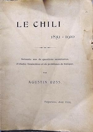 Le Chili 1851-1910. Soixante ans de question monétaires, de études financieres et de problemes de...