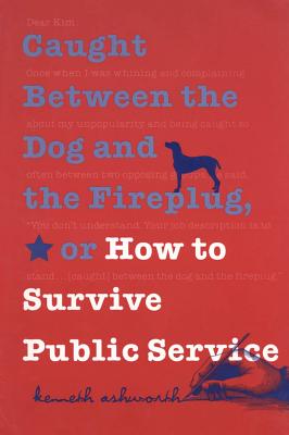 Seller image for Caught Between the Dog and the Fireplug, or How to Survive Public Service (Paperback or Softback) for sale by BargainBookStores