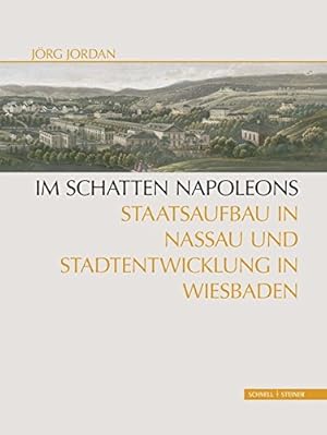 Im Schatten Napoleons: Staatsaufbau in Nassau und Stadtentwicklung in Wiesbaden