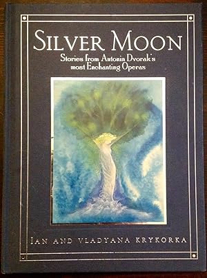 Seller image for Silver Moon: Stories from Antonin Dvorak's most Enchanting Operas (Inscribed by Vladyana Krykorka) for sale by The Poet's Pulpit