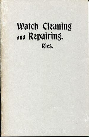 Prize Essay on Watch Cleaning and Repairing, with Methods of Watch Examination When Taking Them i...