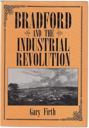 Image du vendeur pour Bradford And The Industrial Revolution. An economic history 1760 - 1840. mis en vente par Time Booksellers