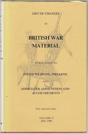 Imagen del vendedor de List Of Changes In British War Material In Relation To Edged Weapons, Firearms And Associated Ammunition And Accoutrements. With Alphabetic Index Volume II 1886 - 1900. a la venta por Time Booksellers