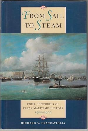 Seller image for From Sail To Steam. Four Centuries Of Texas Maritime History 1500 - 1900. for sale by Time Booksellers