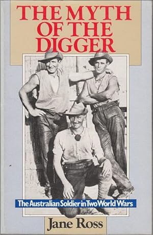 Image du vendeur pour The Myth of the Digger The Australian Soldier in Two World Wars. mis en vente par Time Booksellers