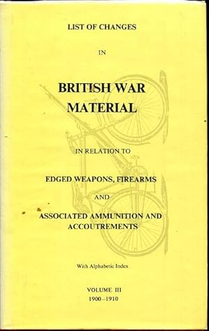 Bild des Verkufers fr List Of Changes In British War Material In Relation To Edged Weapons, Firearms And Associated Ammunition And Accoutrements. With Alphabetic Index Volume III 1900 - 1910. zum Verkauf von Time Booksellers