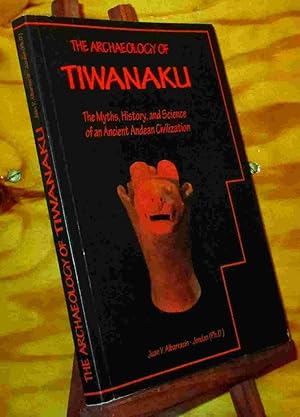Imagen del vendedor de THE ARCHEOLOGY OF TIWANAKU - THE MYTHS, HISTORY, AND SCIENCE OF AN ANCIENT ANDEAN CIVILIZATION a la venta por Livres 113