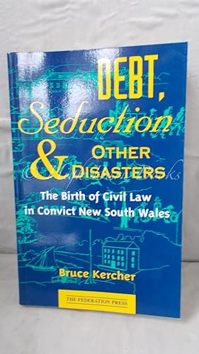 Debt, Seduction and Other Disasters: The birth of Civil law in Convict New South Wales