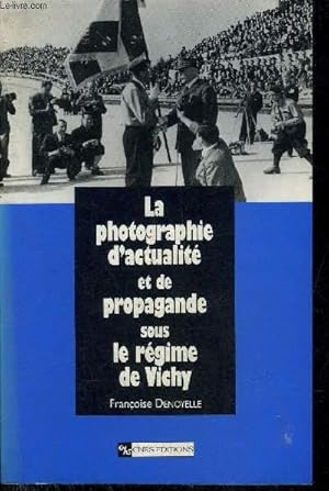 Bild des Verkufers fr LA PHOTOGRAPHIE D'ACTUALITE ET DE PROPAGANDE SOUS LE REGIME DE VICHY. zum Verkauf von Le-Livre