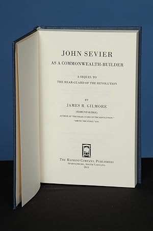 JOHN SEVIER AS A COMMONWEALTH BUILDER. A Sequel to the Rear-Guard of the Revolution