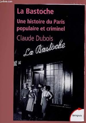 Bild des Verkufers fr LA BASTOCHE :UNE HISTOIRE DU PARIS POPULAIRE ET CRIMINEL zum Verkauf von Le-Livre
