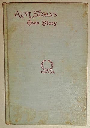 Aunt Susan's Own Story of Her Life; With Additional Incidents, Her Favorite Hymns and Quaint Sayings