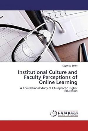 Seller image for Institutional Culture and Faculty Perceptions of Online Learning : A Correlational Study of Chiropractic Higher Education for sale by AHA-BUCH GmbH