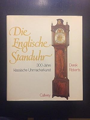 Die Englische Standuhr: 300 Jahre klassische Uhrmacherkunst.