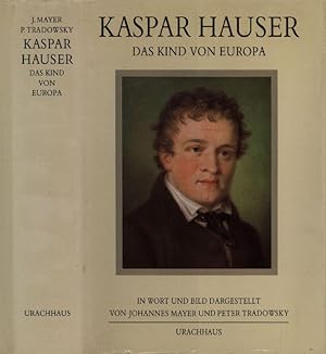 Kaspar Hauser. Das Kind von Europa. In Wort und Bild dargestellt von Johannes Mayer und Peter Tra...