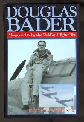 DOUGLAS BADER: A BIOGRAPHY OF THE LEGENDARY WORLD WAR II FIGHTER PILOT.