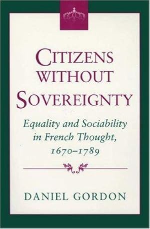 Bild des Verkufers fr Citizens without Sovereignty; equality and sociability in French thought 1670 - 1789 zum Verkauf von Westsider Rare & Used Books Inc.