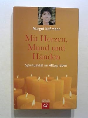 Mit Herzen, Mund und Händen. Spiritualität im Alltag leben.