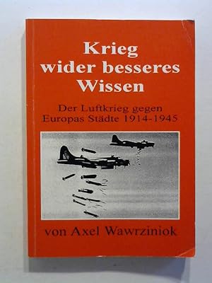 Krieg wider besseres Wissen. Der Luftkrieg gegen Europas Städte 1914-1945.