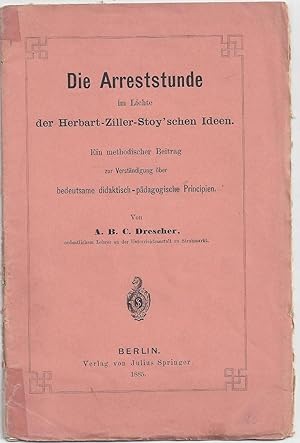 Die Arreststunde im Lichte der Herbart-Ziller-Stoy´schen Ideen. Ein methodischer Beitrag zur Vers...