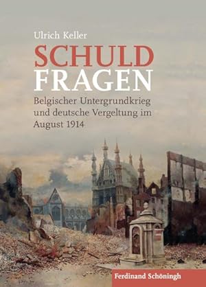 Bild des Verkufers fr Schuldfragen : Belgischer Untergrundkrieg und deutsche Vergeltung im August 1914 zum Verkauf von AHA-BUCH GmbH