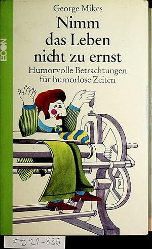 Seller image for Nimm das Leben nicht zu ernst . Humorvolle Betrachtungen fr humorlose Zeiten for sale by ANTIQUARIAT.WIEN Fine Books & Prints