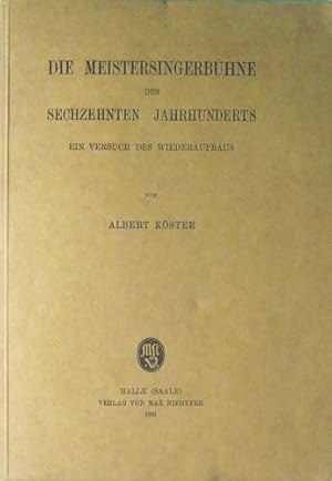 Die Meistersingerbühne des sechzehnten Jahrhunderts. Ein Versuch des Wiederaufbaus.