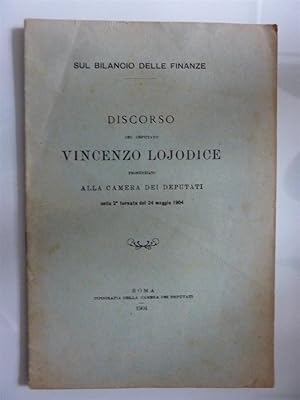 SUL BILANCIO DELLE FINANZE DISCORSO DEL DEPUTATO VINCENZO LOJODICE Pronunziato alla CAMERA DEI DE...