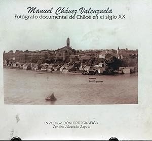 Manuel Chávez Valenzuela. Fotógrafo documental de Chiloé en el siglo XX. Prólogo Rodrigo Muñoz Ca...