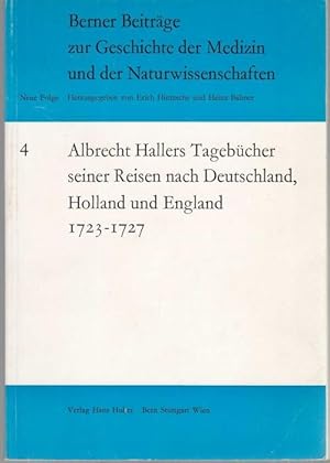 Seller image for Albrecht Hallers Tagebcher seiner Reisen nach Deutschland, Holland und England 1723-1727 (= Berner Beitrge zur Geschichte der Medizin und der Naturwissenschaften, Neue Folge, Band 4) for sale by Graphem. Kunst- und Buchantiquariat