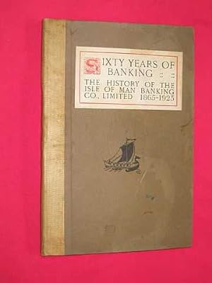 Sixty Years of Banking: The History of the Isle of Man Banking Co., Limited 1865-1925