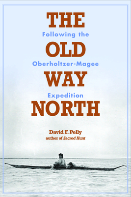 Seller image for The Old Way North: Following the Oberholtzer-Magee Expedition (Paperback or Softback) for sale by BargainBookStores