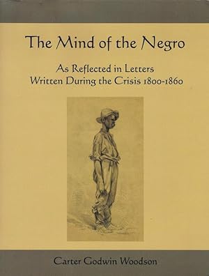 THE MIND OF THE NEGRO : As Reflected in Letters Written During the Crisis 1800-1860