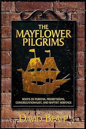 The Mayflower Pilgrims Roots of Puritan, Presbyterian, Congregationalist, and Baptist Heritage