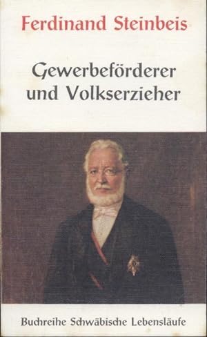 Ferdinand Steinbeis. Gewerbeförderer und Volkserzieher.