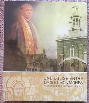 UNE ÉGLISE ENTRE LACS ET MONTAGNES: Archdiocèse De Sherbrooke 1874-2010