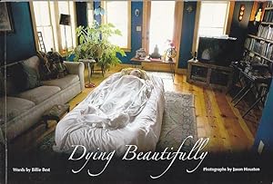 Dying Beautifully. The Story of One Man's Beautiful Death and How Dying Consciously Can Change Ev...