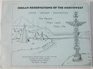 Indian Reservations of the Northwest. Idaho, Oregon, Washington. The People, Their Land, Their Life