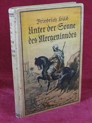 Unter der Sonne des Morgenlandes. Drei Erzählungen. Aus den Erinnerungen an die Wandertage eines ...