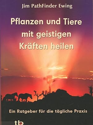 Pflanzen und Tiere mit geistigen Kräften heilen,Ein Ratgeber für die tägliche Praxis,