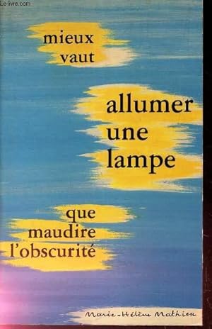 Bild des Verkufers fr MIEUX VAUT ALLUMER UNE LAMPE QUE MAUDIRE L'OBSCURITE zum Verkauf von Le-Livre