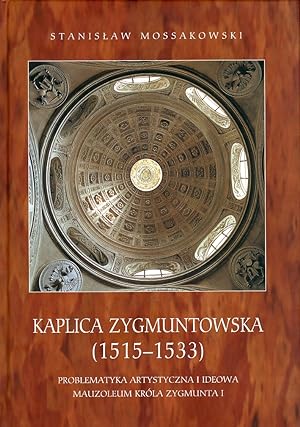Imagen del vendedor de Kaplica Zygmuntowska (1515-1533). Problematyka Artystyczna I Ideowa: Mauzoleum Krola Zygmunta I (Polish Edition) a la venta por Libro Co. Italia Srl