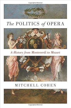 The Politics of Opera: A History from Monteverdi to Mozart