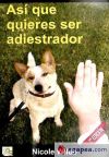 Seller image for As que quieres ser adiestrador : consejos paso a paso de una profesional for sale by AG Library