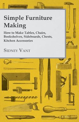 Seller image for Simple Furniture Making - How to Make Tables, Chairs, Bookshelves, Sideboards, Chests, Kitchen Accessories, Etc. (Paperback or Softback) for sale by BargainBookStores