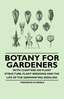 Imagen del vendedor de Botany for Gardeners - With Chapters on Plant Structure, Plant Breeding and the Life of the Germinating Seedling (Paperback or Softback) a la venta por BargainBookStores